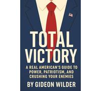 Total Victory: A Real American's Guide to Power, Patriotism, and Crushing Your Enemies