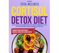 Total Wellness Cortisol Detox Diet: Naturally Balance Stress Hormones Boost Vitality and Melt Stubborn Belly Fat for a Healthier Body and Mind - Includes the Complete 49-Day Meal Plan