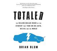 Totaled: The Billion-Dollar Crash of the Startup that Took on Big Auto, Big Oil and the World