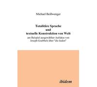 Totalitäre Sprache Und Textuelle Konstruktion Von Welt. Am Beispiel Ausgewählter Aufsätze Von Joseph Goebbels Über "Die Juden
