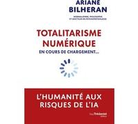 Totalitarisme numérique en cours de chargement... - L'humanité aux risques de l'intelligence artificielle Ariane Bilheran (Auteur)