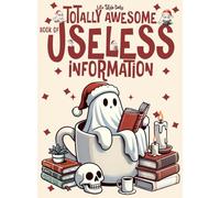 Totally Awesome Book of Useless Information: A Delightfully Absurd Collection of Unusual Knowledge for Adults and Teens