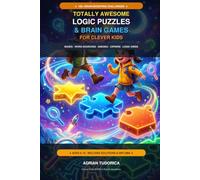 Totally Awesome Logic Puzzles & Brain Games for Clever Kids: 100+ Mind-Bending Mazes, Word Searches, Secret Ciphers, Sudoku & Logic Grids for Ages 6-10