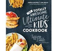 Totally Awesome Ultimate Kids Cookbook The Simple Recipes Fun Skills to Cook Fabulous Meals for Your Family by Tiffany Dahle Tiffany Dahle (Auteur)