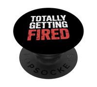 Totally Getting Fired Work Sarcasm Office Employee - PopSockets PopGrip Adhésif