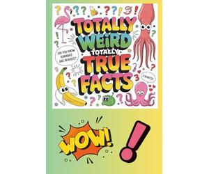 Totally Weird, Totally True: Fun Facts So Strange, You Won’t Believe They’re Real!
