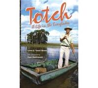 Totch a Life in the Everglades by Loren Totch Brown Loren G. "Totch" Brown (Auteur)