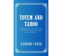 Totem and Taboo: Resemblances Between the Psychic Lives of Savages and Neurotics: (Annotated)