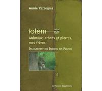 Totem - Animaux, arbres et pierres, mes frères Enseignement des Indiens des Plaines - Annie Pazzogna - Le Mercure Dauphinois - broché - Etude