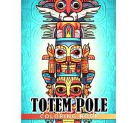 Totem Pole Coloring Book: Wonderful Coloring Pages For Adults, Teens, Kids | Incredible Illustrations For Relaxation