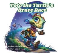Toto the Turtle’s Brave Race: A heartwarming tale of courage, kindness, and going at your own pace