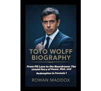 TOTO WOLFF BIOGRAPHY: From Pit Lane to the Boardroom: The Untold Story of Power, Risk, and Redemption in Formula 1