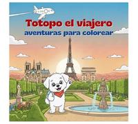 Totopo el viajero visita Paris: Libro de actividades para colorear y descubrir los secretos de la ciudad en familia (para niños de más de 3 años)