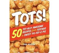 Tots!: 50 Tot-Ally Awesome Recipes from Totchos to Sweet Po-Tot-O Pie - [Livre en VO] Dan Whalen (Auteur)