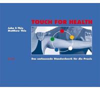 Touch For Health: Das umfassende Standardwerk für die Praxis