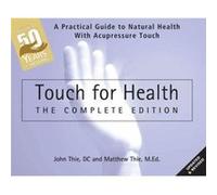 Touch for Health: A Practical Guide to Natural Health With Acupressure Touch and Massage