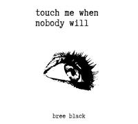 touch me when nobody will: short poems about lust, love and carnal delights