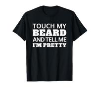 Touch My Beard and Tell Me I'm Pretty T-Shirt