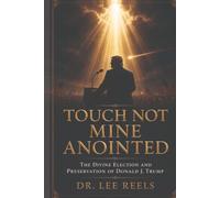 Touch Not Mine Annointed: The Divine Election and Preservation of Donald J. Trump