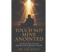 Touch Not Mine Annointed: The Divine Election and Preservation of Donald J. Trump