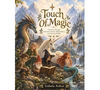 Touch Of Magic: A Journey Through Mythical Creatures, Magical Places, and an Amazing World