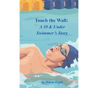 Touch the Wall: A 10 & Under Swimmer’s Story