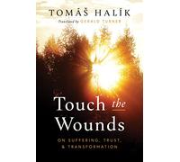 Touch the Wounds: On Suffering, Trust and Transformation