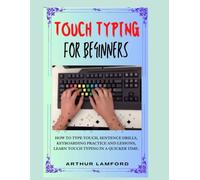 Touch Typing For Beginners: How To Type Touch, Sentence Drills, Keyboarding Practice And Lessons, Learn Touch Typing In A Quicker Time.