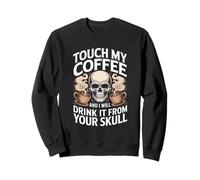Touche Mon café et Je Le boirai dans Ton crâne Sweatshirt