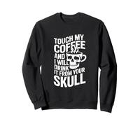 Touche Mon café et Je Le boirai dans Ton crâne Sweatshirt