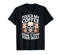Touche Mon café et Je Le boirai dans Ton crâne T-Shirt