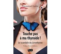 Touche pas à ma thyroïde !: Le scandale du Lévothyrox Préface de Nicole Delépine