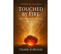 Touched by Fire: Isaiah’s Shattering Vision of God and the Call to Holiness