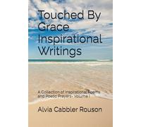 Touched By Grace Inspirational Writings: A Collection of Inspirational Poems and Poetic Prayers- Volume I