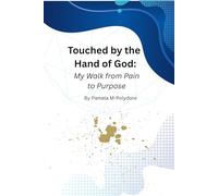 Touched by the Hand of God: My Walk from Pain to Purpose: A Story of Healing and Hope