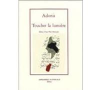 Toucher la lumière Adonis (Auteur), Françoise Wuilmart (Traduction), Anne Wade Minkowski (Traduction)