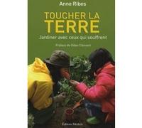 Toucher la Terre - Jardiner avec ceux qui souffrent Anne Ribes (Auteur), Gilles Clément (Préface)