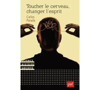 Toucher Le Cerveau, Changer L'esprit - Psychochirurgie Et Psychotropes Dans L'histoire Des Transformations Technologiques Du Sujet