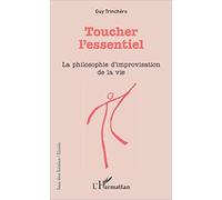 Guy Trinchero – Toucher l'essentiel: La philosophie d'improvisation de la vie