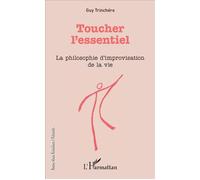 Toucher l'essentiel La philosophie d'improvisation de la vie - Guy Trinchero - L'harmattan - broché - Essai