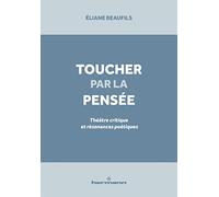 Toucher par la pensée: Théâtre critique et résonances poétiques