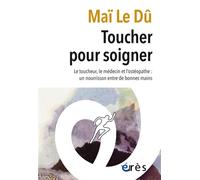 Toucher pour soigner Le toucheur, le médecin et l'ostéopathe : un nourrisson entre de bonnes mains - Maï Le Dû - Eres - broché - Scolaire / Universitaire