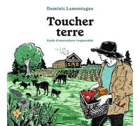 Toucher terre - Guide d'omniculture responsable - Dominic Lamontagne - Ecosociete Eds - broché - Guide