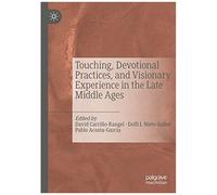 Touching, Devotional Practices, And Visionary Experience In The Late Middle Ages