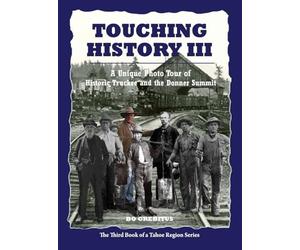 Touching History III: A Unique Photo Tour of Historic Truckee and the Donner Summit