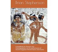 Touching The Feet Of God: A handbook for Dancers and Choreographers on the performance of Ancient Egyptian Mimed Dance and Drama