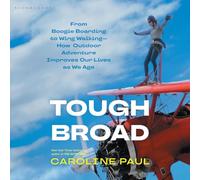 Tough Broad: From Boogie Boarding to Wing Walking--How Outdoor Adventure Improves Our Lives as We Age