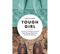 Tough Girl: Lessons in Courage and Heart from Olympic Gold to the Camino de Santiago - [Version Originale] Inconnu (Auteur)
