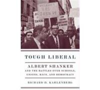 Tough Liberal: Albert Shanker and the Battles Over Schools, Unions, Race, and Democracy Kahlenberg, Richard D., Keene, Richard D. (Auteur)
