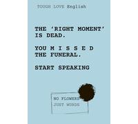 Tough Love English: START SPEAKING: The ‘Right Moment’ Is Dead | Minimalist English Journal for Adults &Young Adults